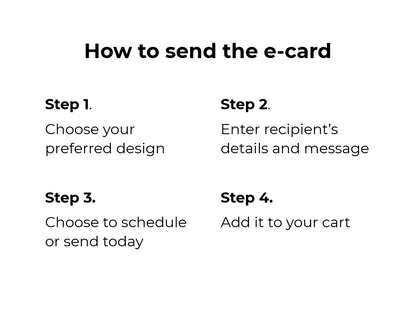 Step 1. Choose your preferred design.
Step 2. Enter recipient's details and message.
Step 3. Choose to schedule or send today.
Step 4. Add it to your cart.